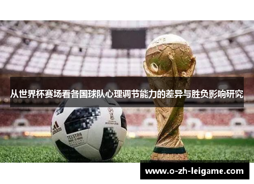 从世界杯赛场看各国球队心理调节能力的差异与胜负影响研究