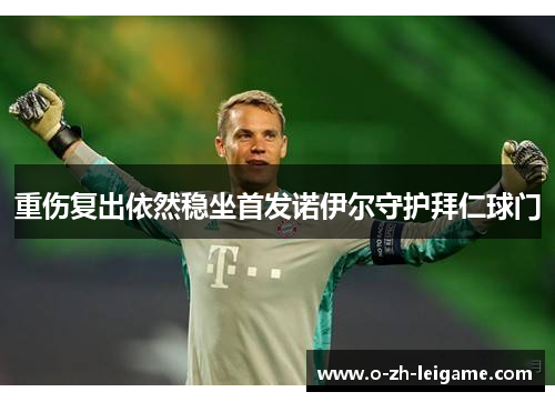 重伤复出依然稳坐首发诺伊尔守护拜仁球门