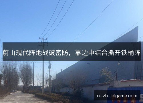 蔚山现代阵地战破密防,靠边中结合撕开铁桶阵 蔚山现代阵地战破密防,靠边中结合撕开铁桶阵